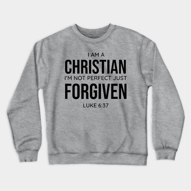 I am a Christian, I'm Not Perfect Just Forgiven, Luke 6:37, Christian, Faith, Believer Crewneck Sweatshirt by ChristianLifeApparel